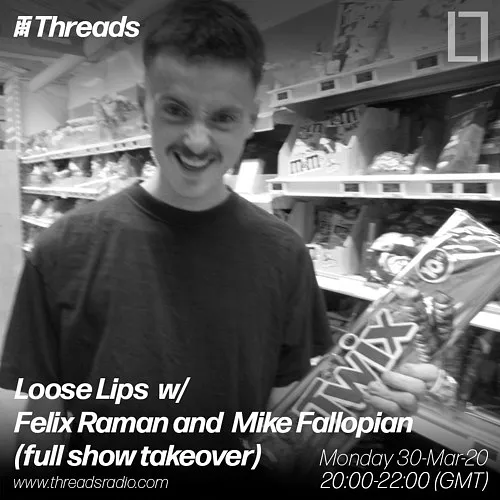 Loose Lips Radio Show (Threads) - 30/03/20 - w/ Felix Raman & Mike Fallopian (full show takeover)