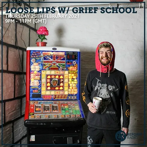 Loose Lips Show w/ Grief School (Reform Radio) - 25-02-21
