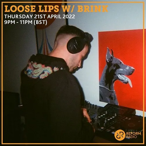 Loose Lips w/ Brink (Reform Radio) 21-04-22