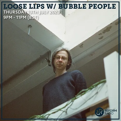 Loose Lips w/ Bubble People 13-07-23 (Reform Radio)