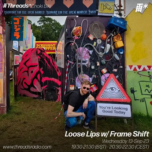 Loose Lips w/ Frame Shift (*Choki Biki) - 13-Sep-23 I Threads