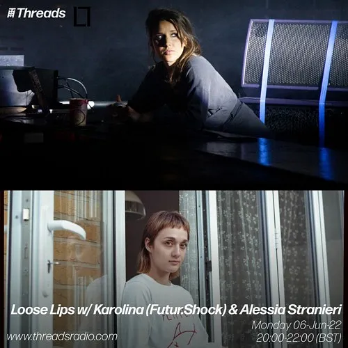 Loose Lips w/ Karolina (Futur.Shock) & Alessia Stranieri - 06-Jun-22 I Threads