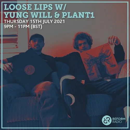 Loose Lips w/ Plant1 + Yung Will (Reform Radio) 15-07-21