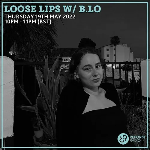 Loose Lips w/ b.lo 19-05-22 (Reform Radio)